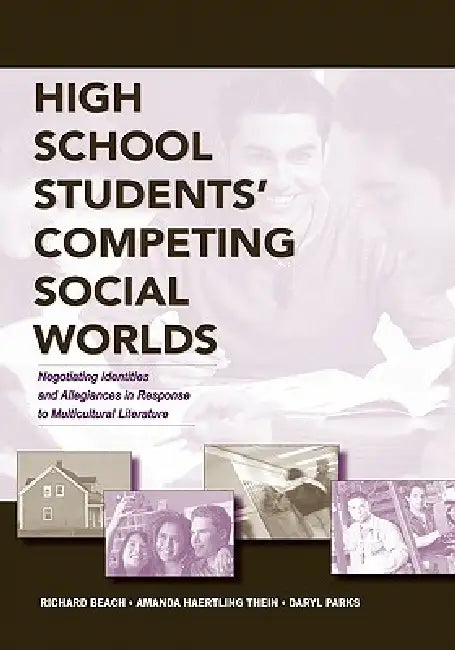 High School Students' Competing Social Worlds: Negotiating Identities and Allegiances in Response to Multicultural Literature by Richard Beach