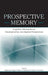 Prospective Memory: Cognitive, Neuroscience, Developmental, and Applied Perspectives by Matthias Kliegel, Mark A. McDaniel, Gilles O. Einstein