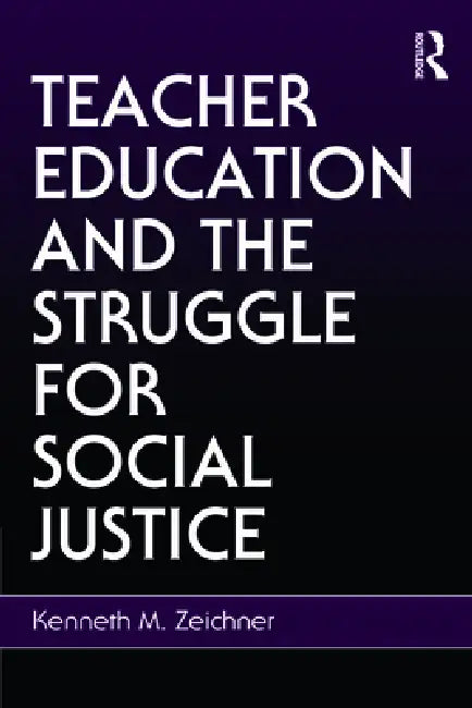Teacher Education and the Struggle for Social Justice by Kenneth M. Zeichner