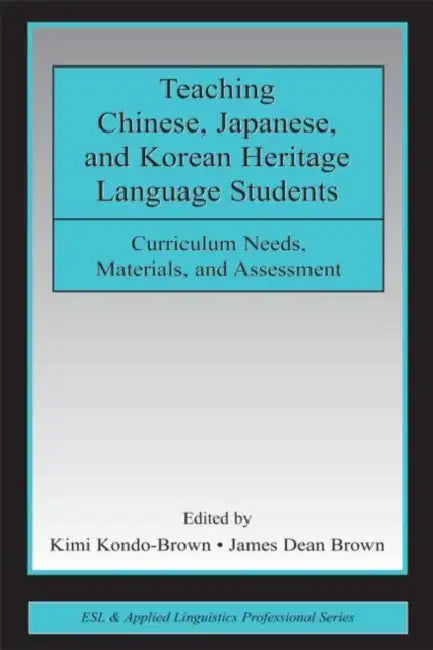 Teaching Chinese, Japanese, and Korean Heritage Language Students: Curriculum Needs, Materials, and Assessment by Kimi Kondo-Brown, James Dean Brown