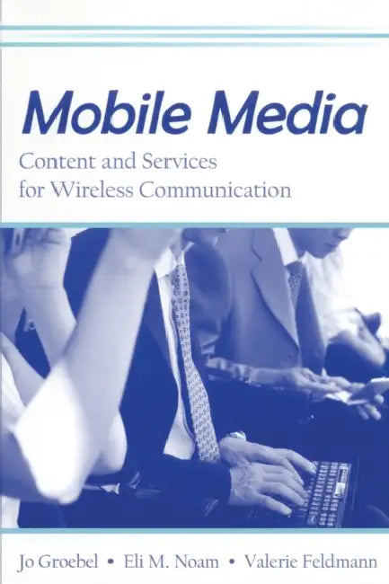 Mobile Media: Content and Services for Wireless Communications by Jo Groebel, Eli M. Noam, Valerie Feldmann