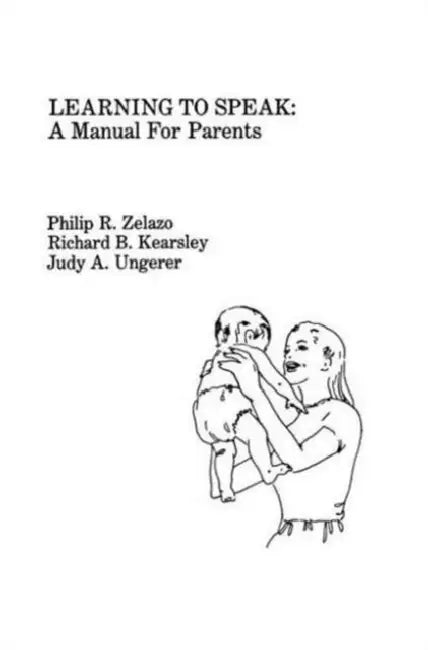 Learning to Speak: A Manual for Parents by P. R. Zelazo, R. B. Kearsley, J. A. Ungerer