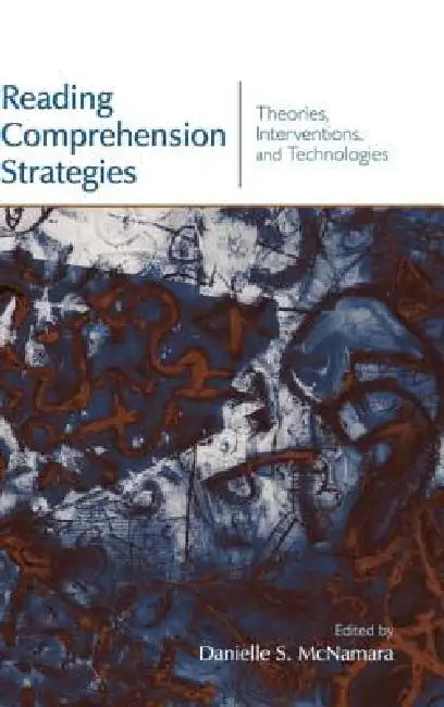 Reading Comprehension Strategies: Theories, Interventions, and Technologies by Danielle S. Mcnamara