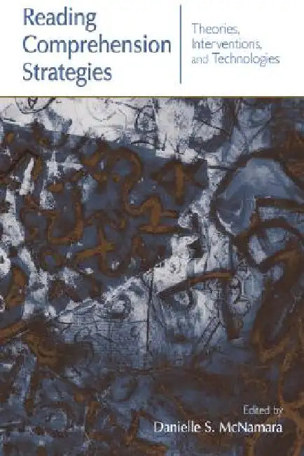 Reading Comprehension Strategies: Theories, Interventions, and Technologies by Danielle S. Mcnamara