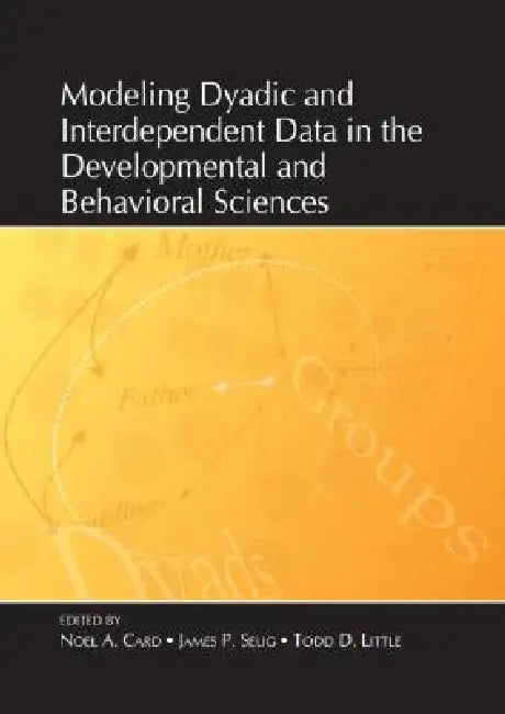 Modeling Dyadic and Interdependent Data in the Developmental and Behavioral Sciences by Noel A. Card