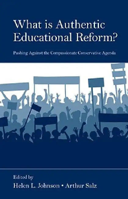 What Is Authentic Educational Reform?: Pushing Against The Compassionate Conservative Agenda by Helen L. Johnson