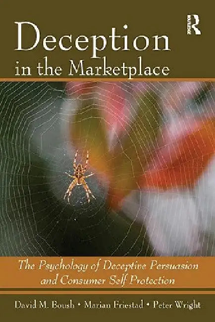 Deception In The Marketplace: The Psychology of Deceptive Persuasion and Consumer Self-Protection by David M. Boush