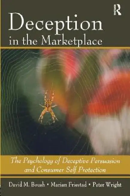 Deception In The Marketplace: The Psychology of Deceptive Persuasion and Consumer Self-Protection by David M. Boush