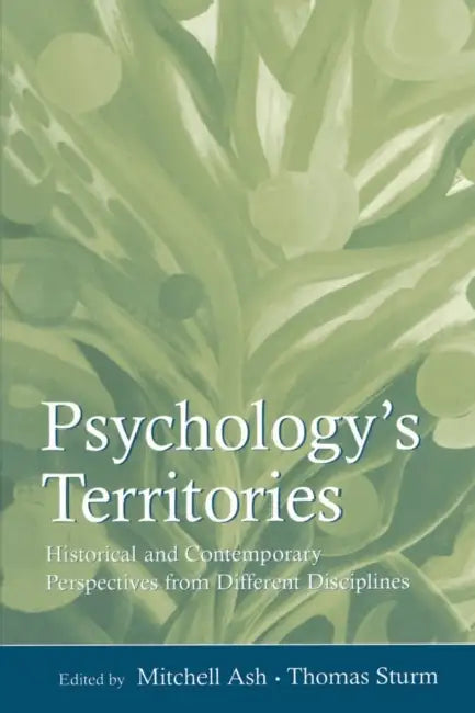 Psychology's Territories: Historical and Contemporary Perspectives From Different Disciplines by Mitchell Ash, Thomas Sturm