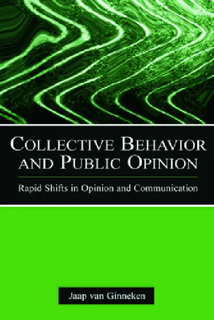 Collective Behavior and Public Opinion: Rapid Shifts in Opinion and Communication by Jaap Van Ginneken