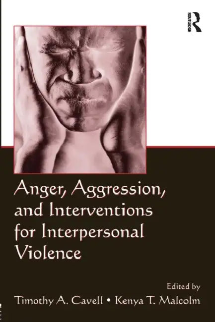 Anger, Aggression, and Interventions for Interpersonal Violence by Timothy A. Cavell, Kenya T. Malcolm
