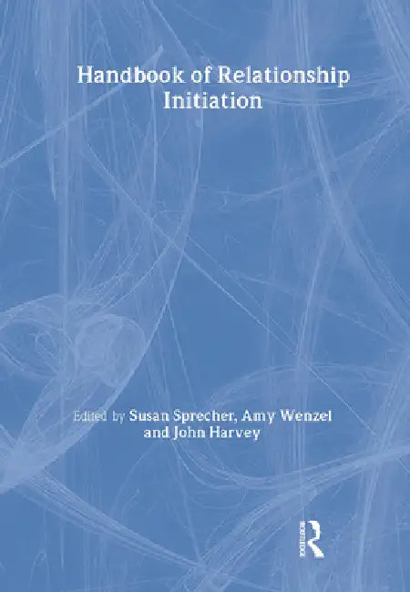 Handbook of Relationship Initiation by Susan Sprecher