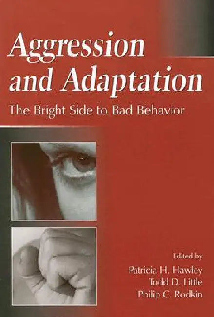 Aggression and Adaptation: The Bright Side to Bad Behavior by Todd D. Little