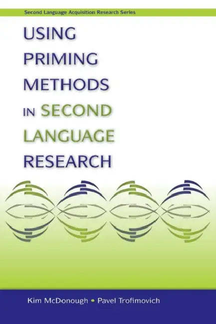 Using Priming Methods in Second Language Research by Kim McDonough, Pavel Trofimovich