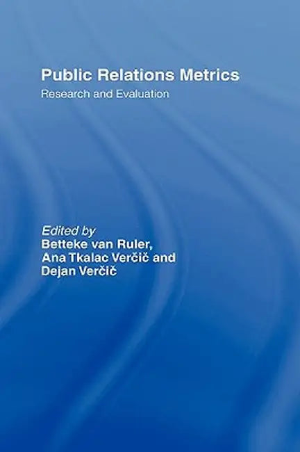 Public Relations Metrics: Research and Evaluation by Betteke van Ruler, Ana Tkalac Vercic, Dejan Vercic