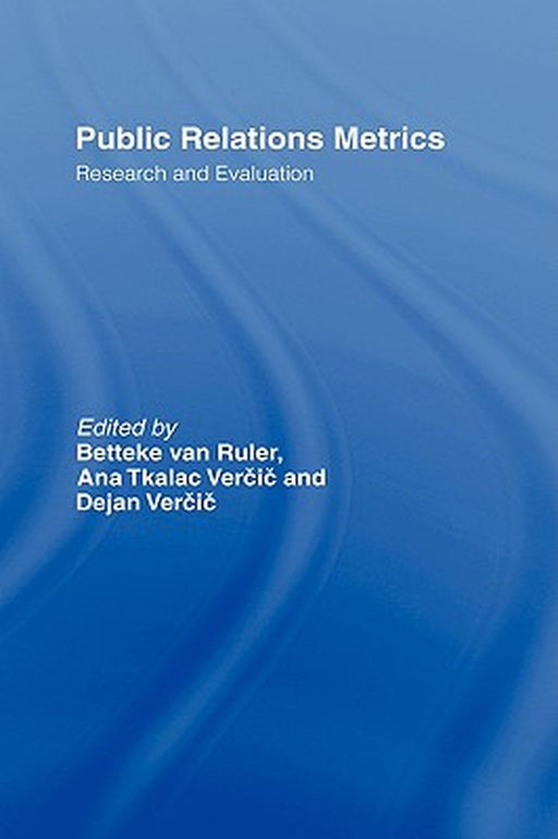 Public Relations Metrics: Research and Evaluation by Betteke van Ruler, Ana Tkalac Vercic, Dejan Vercic