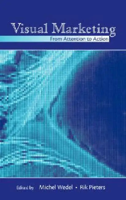 Visual Marketing: From Attention To Action by Michel Wedel