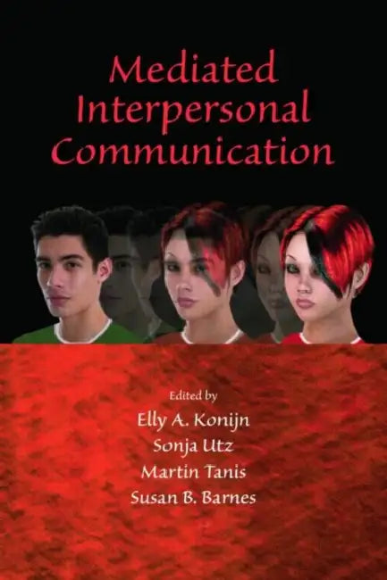 Mediated Interpersonal Communication by Elly a. Konijn, Sonja Utz, Martin Tanis