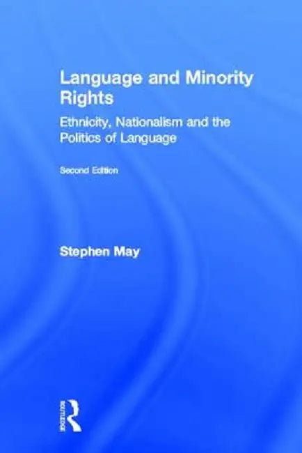 Language and Minority Rights: Ethnicity, Nationalism and the Politics of Language by Stephen May