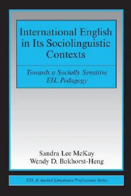 International English in Its Sociolinguistic Contexts: Towards a Socially Sensitive Eil Pedagogy by Sandra Lee McKay