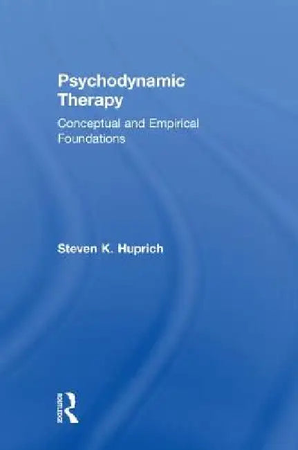 Psychodynamic Therapy: Conceptual and Empirical Foundations by Steven K. Huprich