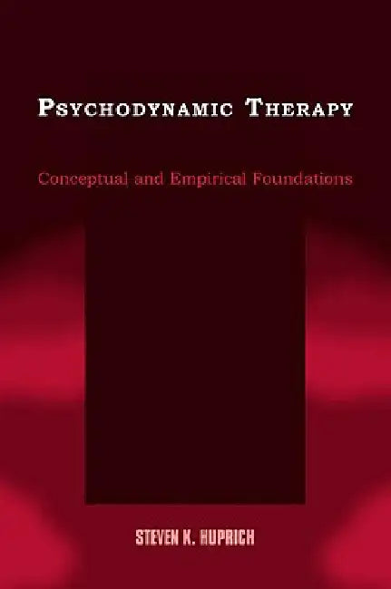 Psychodynamic Therapy: Conceptual and Empirical Foundations by Steven K. Huprich