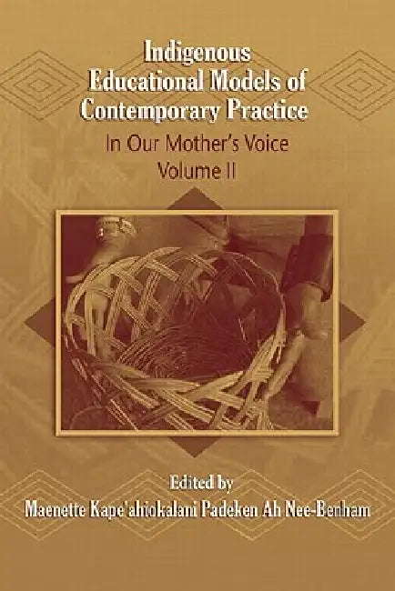 Indigenous Educational Models for Contemporary Practice: In Our Mother's Voice, Volume II by Maenette Kape'ahiokalani Padeke Benham