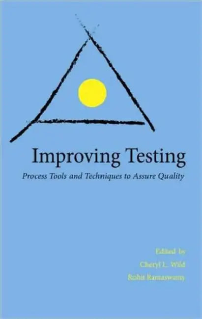 Improving Testing: Process Tools and Techniques to Assure Quality by Rohit Ramaswamy, Cheryl Wild