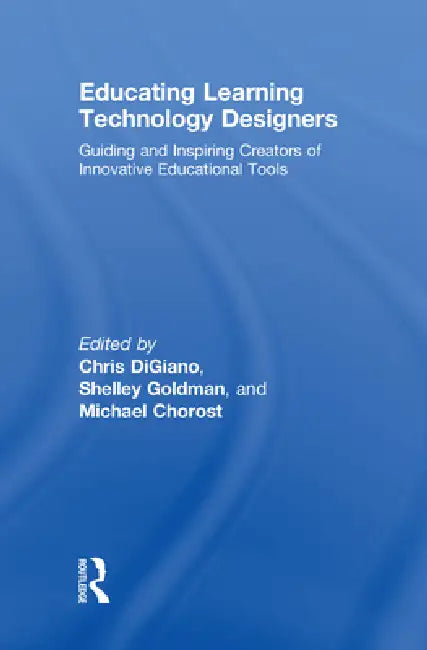 Educating Learning Technology Designers: Guiding and Inspiring Creators of Innovative Educational Tools by Chris Digiano