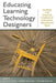 Educating Learning Technology Designers: Guiding and Inspiring Creators of Innovative Educational Tools by Chris Digiano