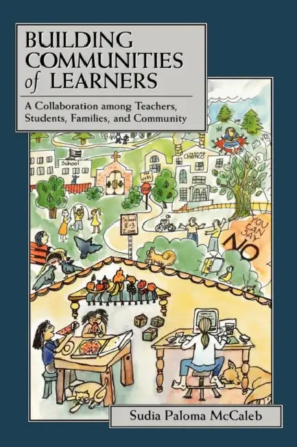 Building Communities of Learners: A Collaboration Among Teachers, Students, Families, and Community by Sudia Paloma McCaleb
