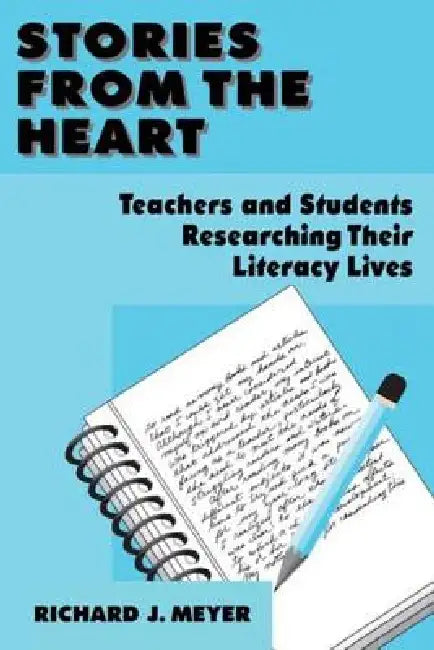 Stories From the Heart: Teachers and Students Researching their Literacy Lives by Richard J. Meyer