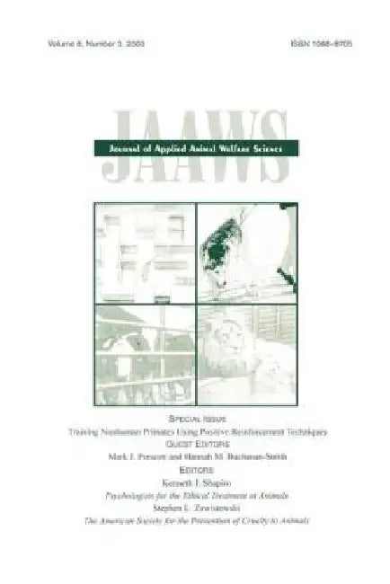 Training Nonhuman Primates Using Positive Reinforcement Techniques: A Special Issue of the journal of Applied Animal Welfare Science by Prescott Mark J.
