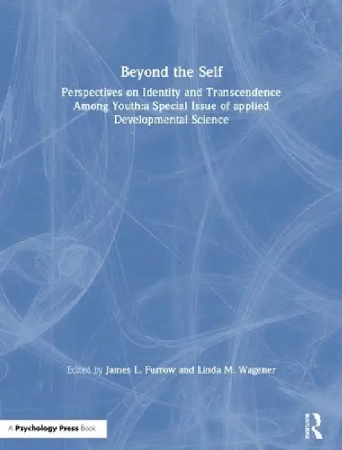 Beyond the Self: Perspectives on Identity and Transcendence Among Youth: A Special Issue of Applied Developmental Science by James L. Furrow