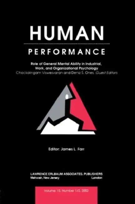 Role of General Mental Ability in industrial, Work, and Organizational Psychology: A Special Double Issue of human Performance by Deniz S. Ones