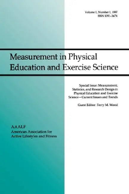 Measurement, Statistics, and Research Design in Physical Education and Exercise Science: Current Issues and Trends: A Special Issue of Measurement in Physical Education and Exercise Science by Terry M. Wood