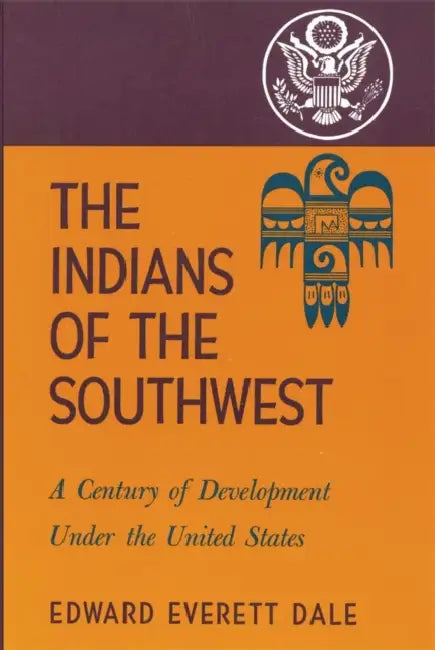 The Indians of the Southwest: A Century of Development Under the United States Volume 28 by Edward Everett Dale