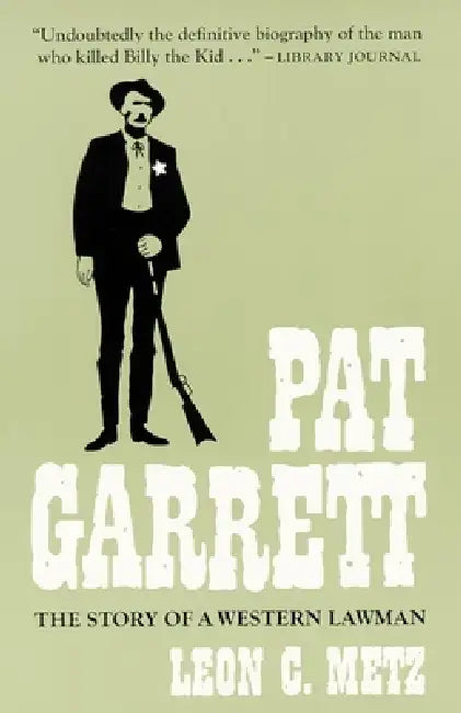 Pat Garrett: The Story of the Western Lawman by Leon C. Metz