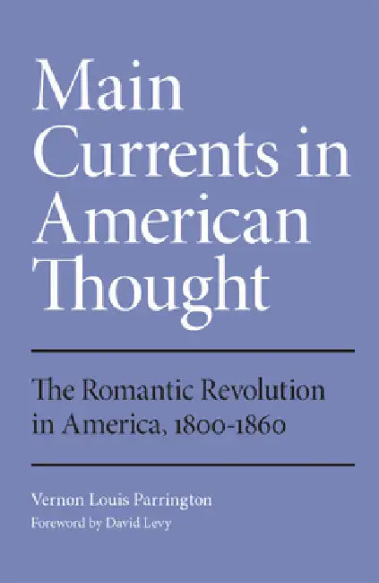 Main Currents in American Thought: The Romantic Revolution in America, 1800-1860 by Vernon L. Parrington