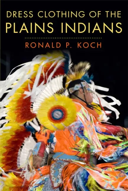 Dress Clothing of the Plains Indians: Volume 140 by Ronald P. Koch