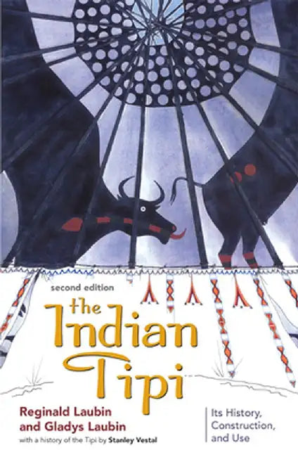 The Indian Tipi: Its History, Construction, and Use by Reginald Laubin