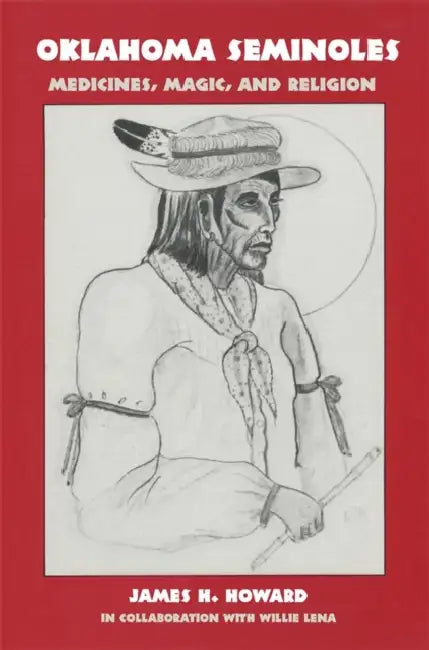 Oklahoma Seminoles: Medicines, Magic, and Religion Volume 166 by James H. Howard, Willie Lena