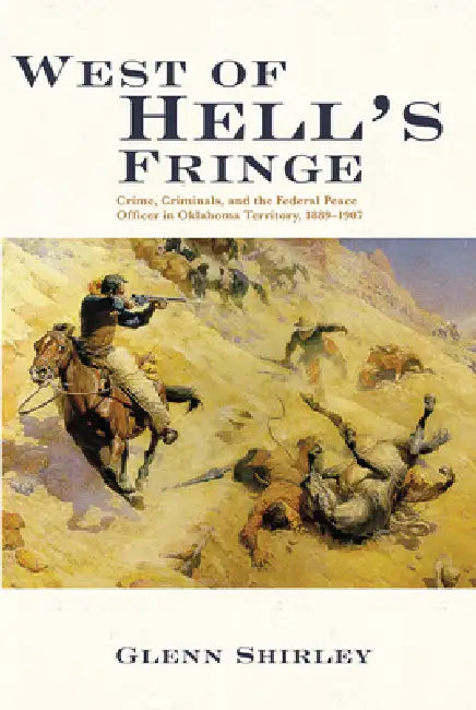 West of Hell's Fringe: Crime, Criminals, and the Federal Peace Officer in Oklahoma Territory, 1889 - 1907 by Glenn Shirley