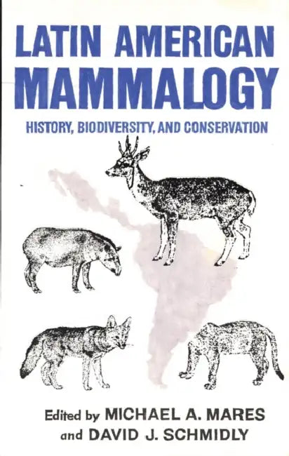 Latin American Mammalogy: History, Biodiversity, and Conservation Volume 1 by Michael A. Mares, David J. Schmidly