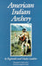 American Indian Archery by Reginald Laubin, Gladys Laubin