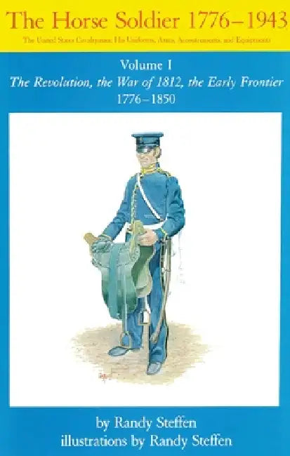 Horse Soldier, 1776-1850: The Revolution, the War of 1812, the Early Frontier 1776-1850 Volume 1 by Randy Steffen