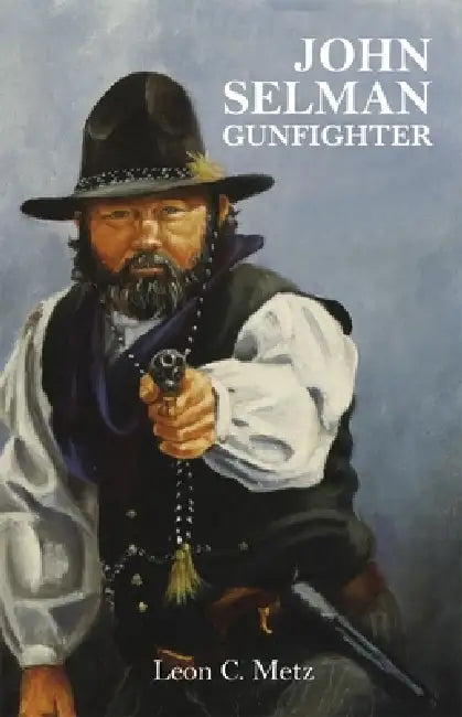 John Selman Gunfighter by Leon C. Metz