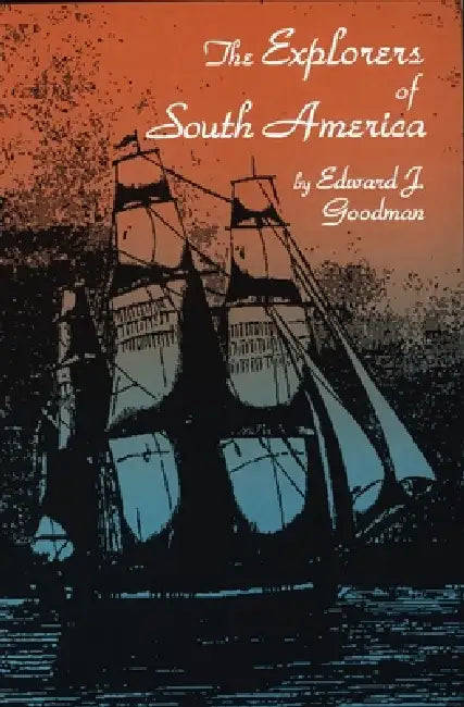 The Explorers of South America by Edward J. Goodman
