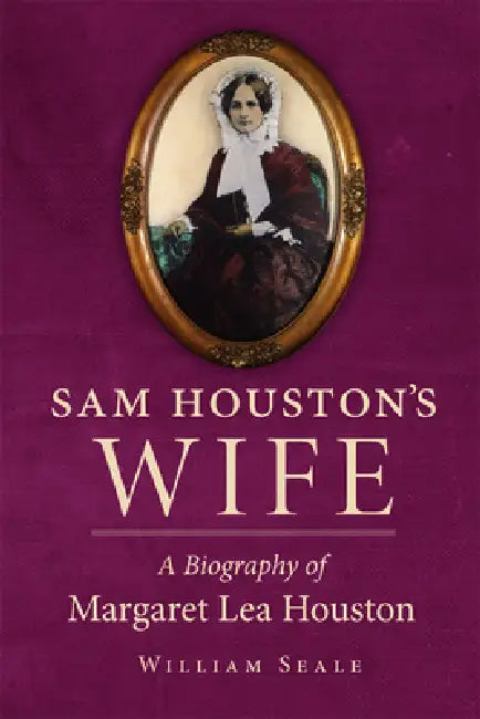 Sam Houston's Wife: A Biography of Margaret Lea Houston by William Seale
