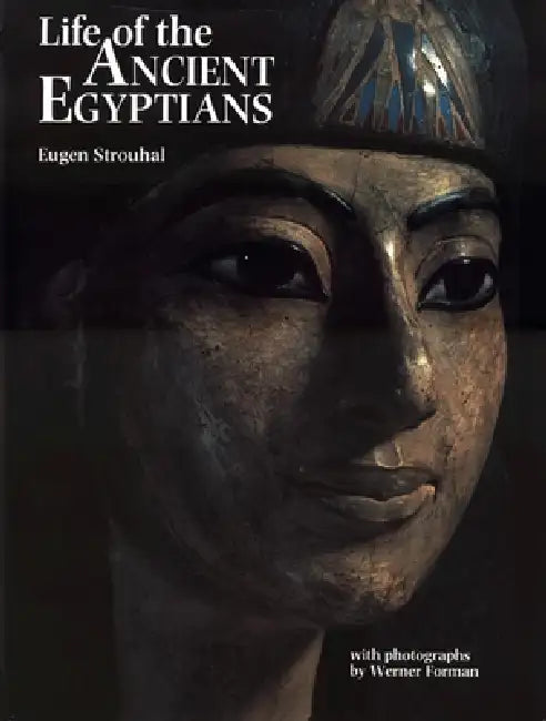 Life of the Ancient Egyptians by Eugen Strouhal, Werner Forman, Geoffrey T. Martin